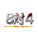 ８対４ ()
