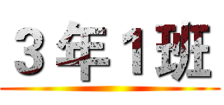 ３ 年１ 班  ()