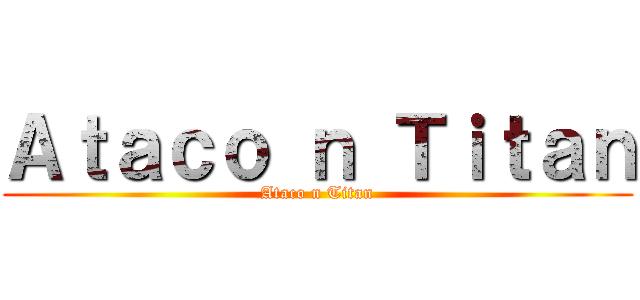 Ａｔａｃｏ ｎ Ｔｉｔａｎ (Ataco n Titan)