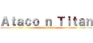 Ａｔａｃｏ ｎ Ｔｉｔａｎ (Ataco n Titan)