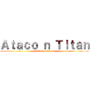 Ａｔａｃｏ ｎ Ｔｉｔａｎ (Ataco n Titan)