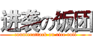 进袭の饭团 (counterattack on rice roll)