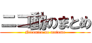 ニコ動のまとめ (Niconico no matome)