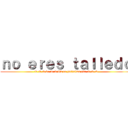 ｎｏ ｅｒｅｓ ｔａｌｌｅｄｏ (:v :v :v v: :v :v Tu re putisima gfa :v :v :v)