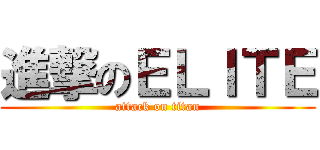進撃のＥＬＩＴＥ (attack on titan)