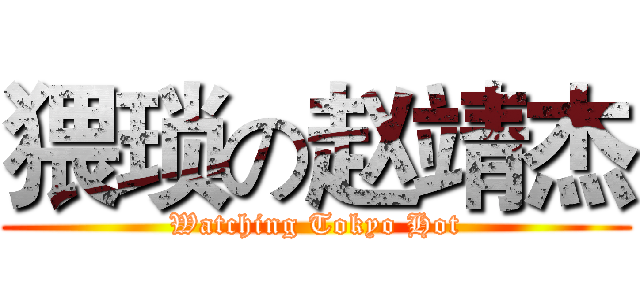 猥琐の赵靖杰 ( Watching Tokyo Hot )