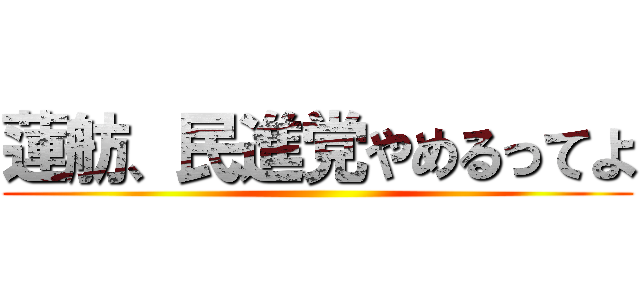 蓮舫、民進党やめるってよ ()