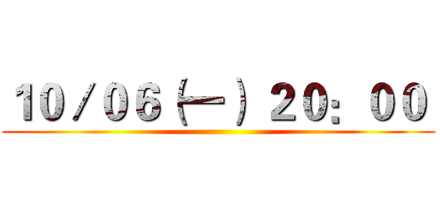 １０／０６（一） ２０：００  ()