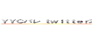 ＹＹＣバレ ｔｗｉｔｔｅｒスパム これ無料とかどんだけだよｗｗ ()