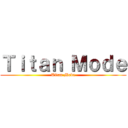 Ｔｉｔａｎ Ｍｏｄｅ (Titan Mode)