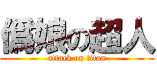 僞娘の超人 (attack on titan)