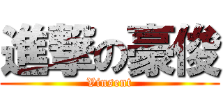 進撃の豪俊 (Vinsent)