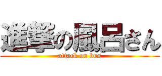 進撃の風呂さん (attack on bus)