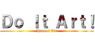 Ｄｏ Ｉｔ Ａｒｔ！ (Hope of Art)