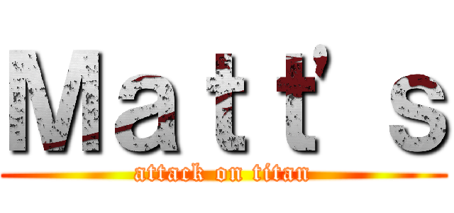 Ｍａｔｔ'ｓ (attack on titan)