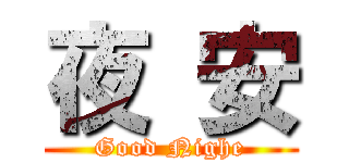 夜 安 (Good Nighe)