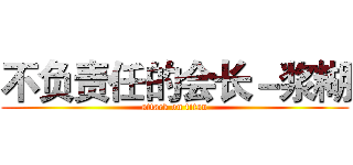 不负责任的会长－浆糊 (attack on titan)