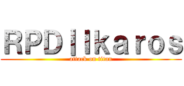 ＲＰＤ丨Ｉｋａｒｏｓ (attack on titan)