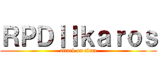 ＲＰＤ丨Ｉｋａｒｏｓ (attack on titan)