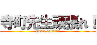 寺町先生頑張れ！ (attack on titan)