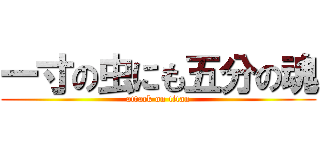 一寸の虫にも五分の魂 (attack on titan)