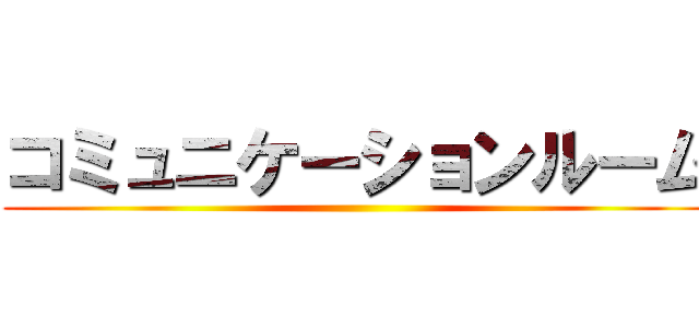 コミュニケーションルーム ()