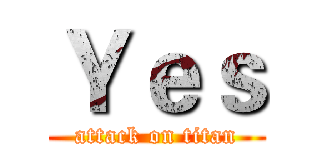 Ｙｅｓ (attack on titan)