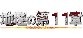 地理の第１１章 (Attack On Hunger)