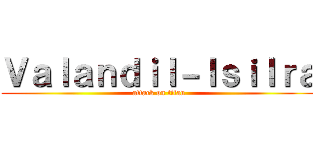 Ｖａｌａｎｄｉｌ－Ｉｓｉｌｒａ (attack on titan)