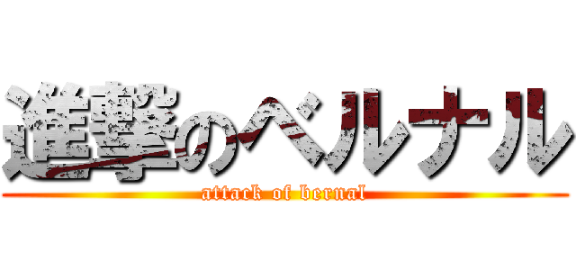 進撃のベルナル (attack of bernal)