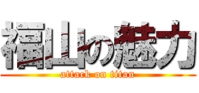 福山の魅力 (attack on titan)