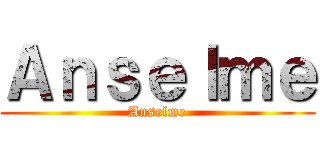 Ａｎｓｅｌｍｅ (Anselme)