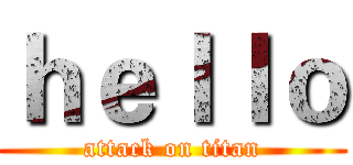 ｈｅｌｌｏ (attack on titan)