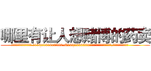 哪里有让人想赌博的药卖 (哪里有让人想赌博的药卖【电.话156x1318x7580-Q1991936399鑫宏药业】我们做的是长期生意,靠的是老客户长期支持
参考消息网2月20日报道 韩媒称，“剩女多、离婚率高的城市，房价一定会上涨。”这是中国经济学家金岩石2016年12月参加在上海举行的房地产相关论坛时说的话。
)