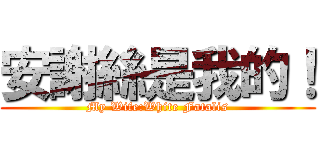 安謝絲是我的！ (My Wife:White Fatalis)