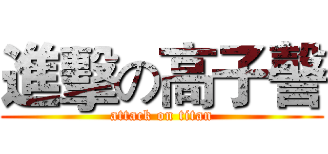 進擊の高子謦 (attack on titan)