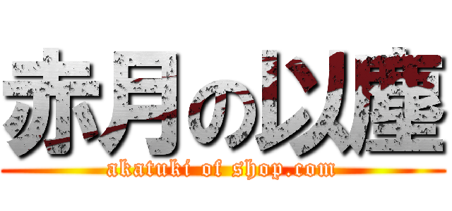 赤月の以塵 (akatuki of shop.com)