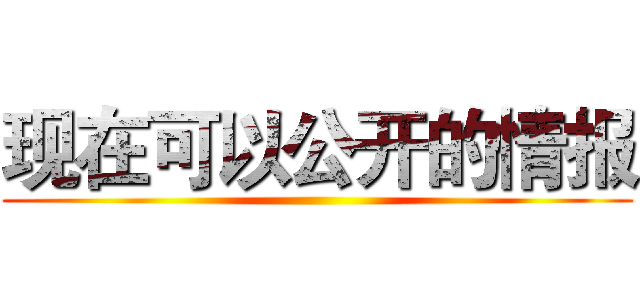 现在可以公开的情报 ()