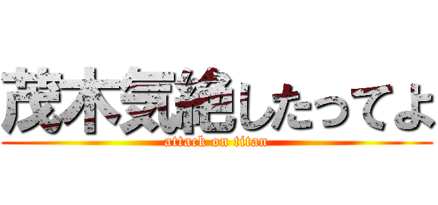 茂木気絶したってよ (attack on titan)
