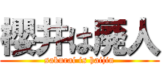 櫻井は廃人 (sakurai is haijin)