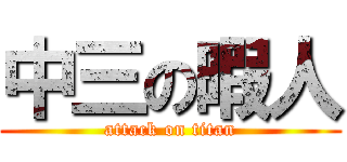 中三の暇人 (attack on titan)