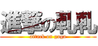 進撃の軋軋 (attack on gaga)