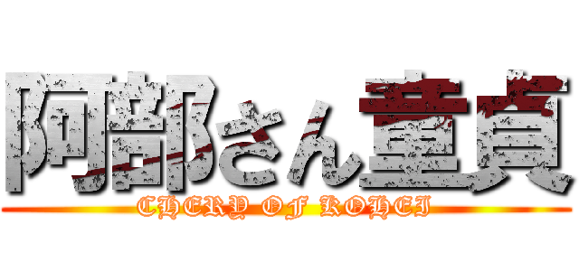 阿部さん童貞 (CHERY OF KOHEI)