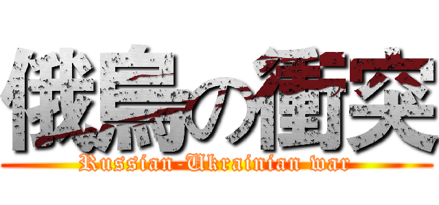 俄烏の衝突 (Russian-Ukrainian war)