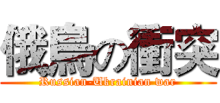 俄烏の衝突 (Russian-Ukrainian war)