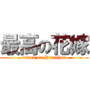 最高の花嫁 (attack on Hinachan)