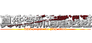 真珠湾新造艦退避 (USA prepair  for JAP attack)