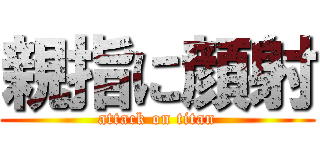 親指に顔射 (attack on titan)