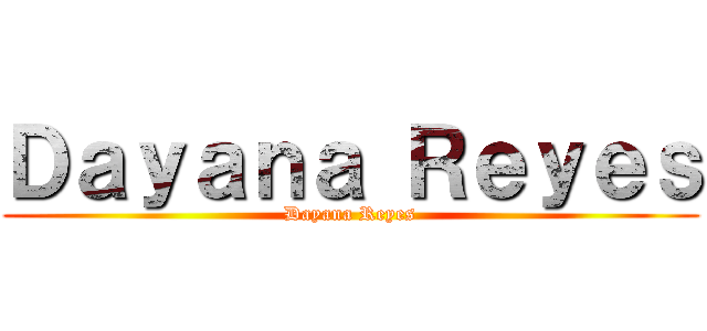 Ｄａｙａｎａ Ｒｅｙｅｓ (Dayana Reyes)