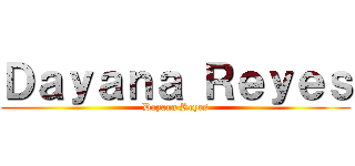 Ｄａｙａｎａ Ｒｅｙｅｓ (Dayana Reyes)
